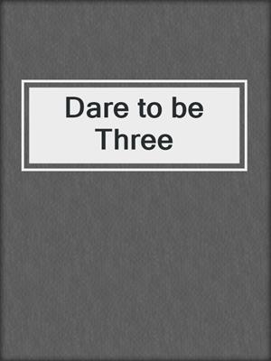 cover image of Dare to be Three