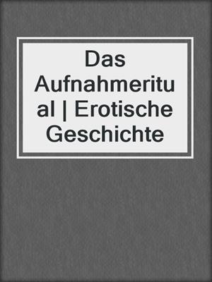cover image of Das Aufnahmeritual | Erotische Geschichte