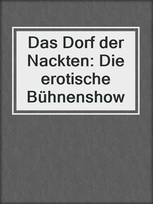 cover image of Das Dorf der Nackten: Die erotische Bühnenshow