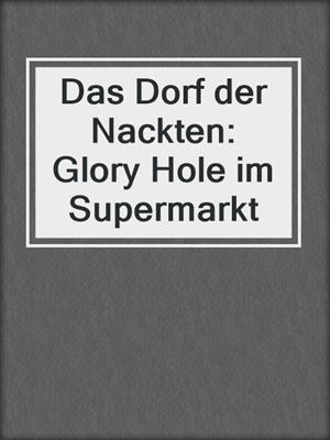 cover image of Das Dorf der Nackten: Glory Hole im Supermarkt