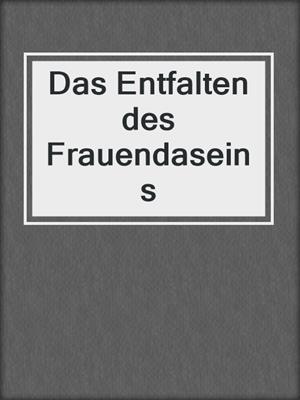 cover image of Das Entfalten des Frauendaseins