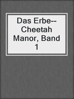 cover image of Das Erbe--Cheetah Manor, Band 1