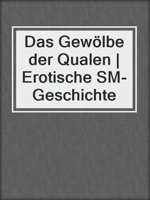 cover image of Das Gewölbe der Qualen | Erotische SM-Geschichte
