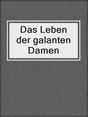 cover image of Das Leben der galanten Damen