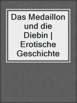 cover image of Das Medaillon und die Diebin | Erotische Geschichte