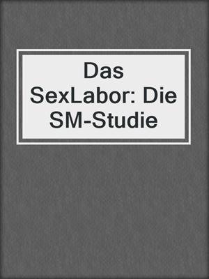 cover image of Das SexLabor: Die SM-Studie