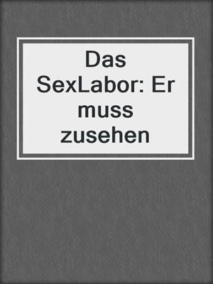 cover image of Das SexLabor: Er muss zusehen
