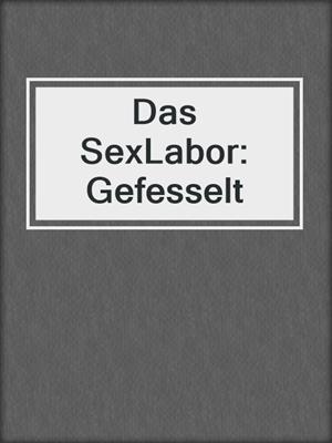 cover image of Das SexLabor: Gefesselt