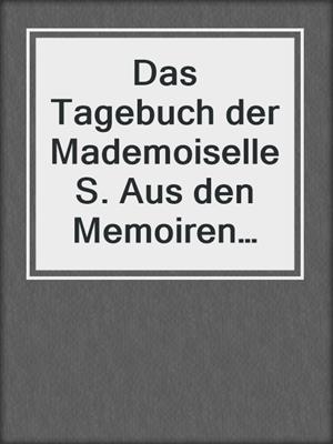 cover image of Das Tagebuch der Mademoiselle S. Aus den Memoiren einer Sängerin (Klassiker der Erotik)