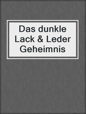 cover image of Das dunkle Lack & Leder Geheimnis