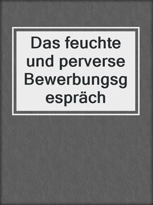 cover image of Das feuchte und perverse Bewerbungsgespräch