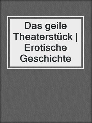 cover image of Das geile Theaterstück | Erotische Geschichte