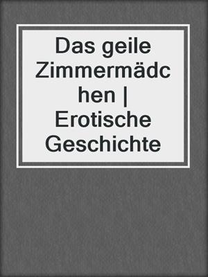 cover image of Das geile Zimmermädchen | Erotische Geschichte