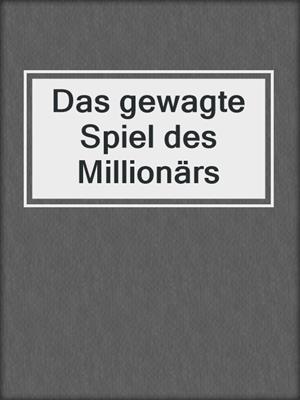 cover image of Das gewagte Spiel des Millionärs
