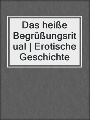 cover image of Das heiße Begrüßungsritual | Erotische Geschichte