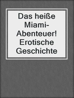 cover image of Das heiße Miami-Abenteuer! Erotische Geschichte