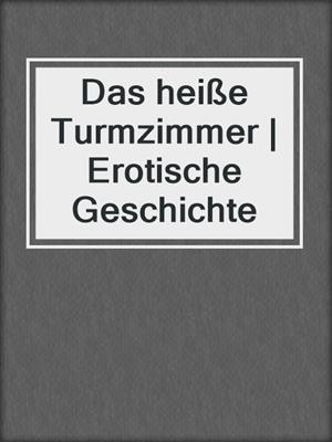 cover image of Das heiße Turmzimmer | Erotische Geschichte