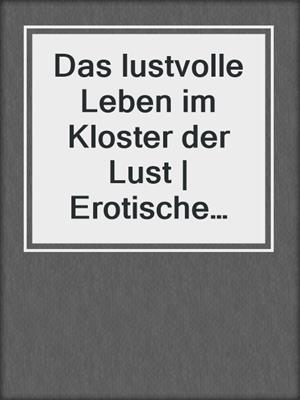 cover image of Das lustvolle Leben im Kloster der Lust | Erotische Geschichte