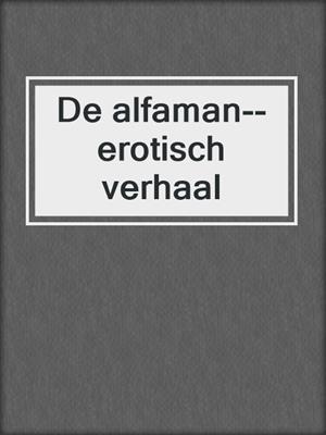 cover image of De alfaman--erotisch verhaal