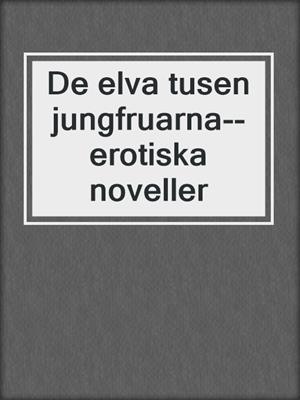 cover image of De elva tusen jungfruarna--erotiska noveller