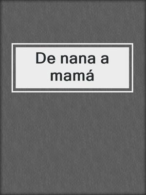 cover image of De nana a mamá