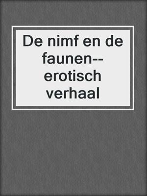 cover image of De nimf en de faunen--erotisch verhaal