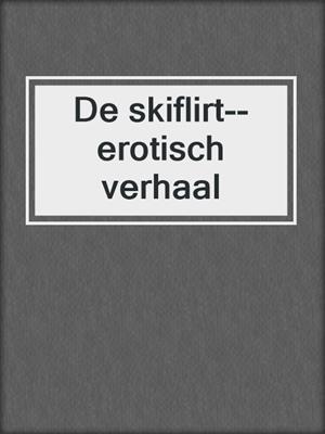 cover image of De skiflirt--erotisch verhaal