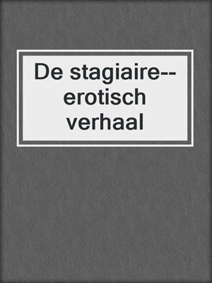 cover image of De stagiaire--erotisch verhaal