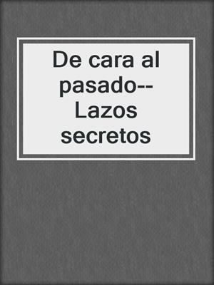 cover image of De cara al pasado--Lazos secretos