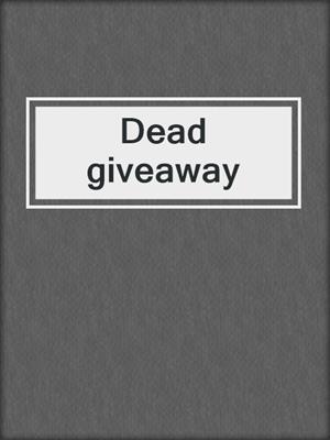 Dead giveaway