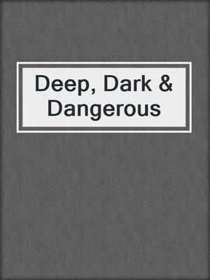 cover image of Deep, Dark & Dangerous