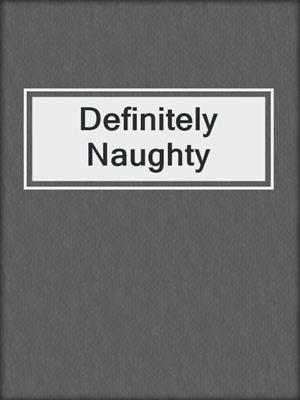 cover image of Definitely Naughty