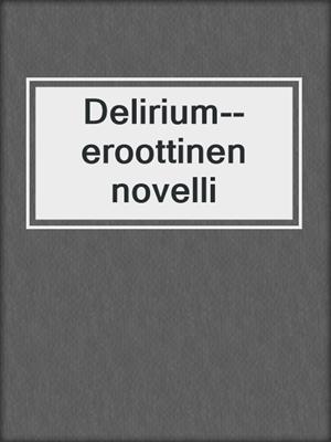 cover image of Delirium--eroottinen novelli