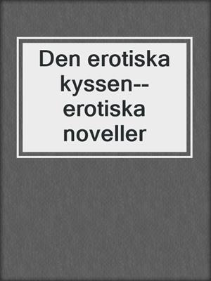 cover image of Den erotiska kyssen--erotiska noveller