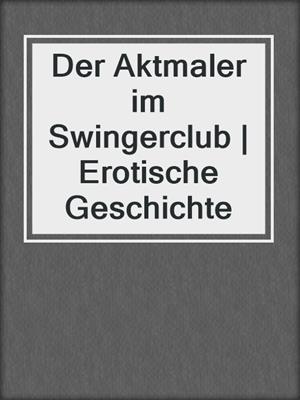 cover image of Der Aktmaler im Swingerclub | Erotische Geschichte
