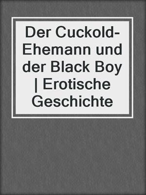 cover image of Der Cuckold-Ehemann und der Black Boy | Erotische Geschichte