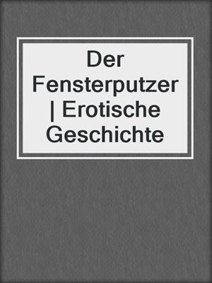 cover image of Der Fensterputzer | Erotische Geschichte