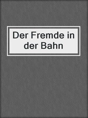 cover image of Der Fremde in der Bahn