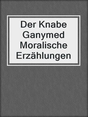 cover image of Der Knabe Ganymed Moralische Erzählungen