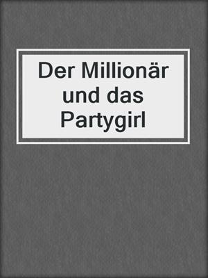cover image of Der Millionär und das Partygirl