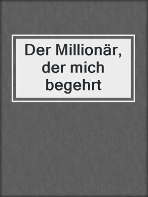 cover image of Der Millionär, der mich begehrt