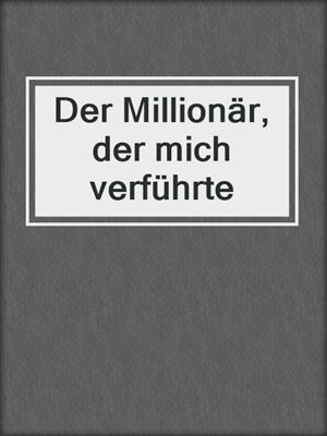 cover image of Der Millionär, der mich verführte
