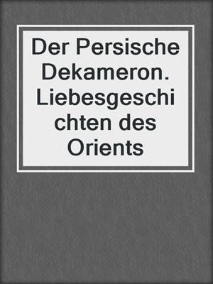 cover image of Der Persische Dekameron. Liebesgeschichten des Orients