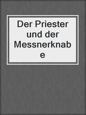 cover image of Der Priester und der Messnerknabe