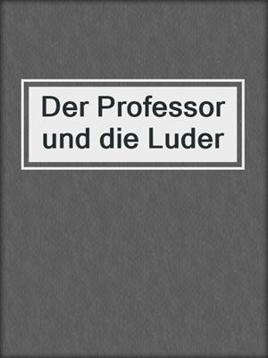 cover image of Der Professor und die Luder