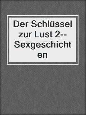 cover image of Der Schlüssel zur Lust 2--Sexgeschichten