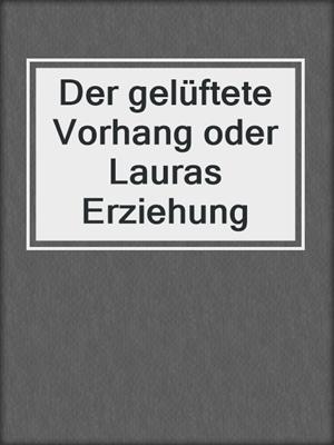 cover image of Der gelüftete Vorhang oder Lauras Erziehung