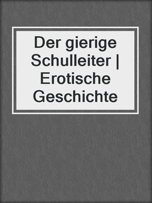 cover image of Der gierige Schulleiter | Erotische Geschichte
