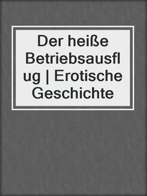 cover image of Der heiße Betriebsausflug | Erotische Geschichte