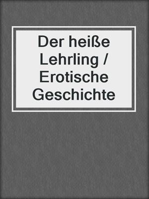 cover image of Der heiße Lehrling / Erotische Geschichte